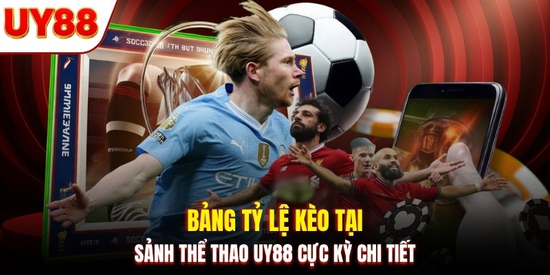 Bảng tỷ lệ kèo tại sảnh thể thao UY88 cực kỳ chi tiết