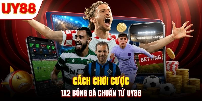 Cách chơi cược 1x2 bóng đá chuẩn từ UY88