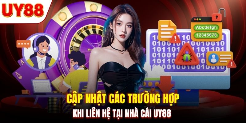 Cập nhật các trường hợp khi liên hệ tại nhà cái UY88
