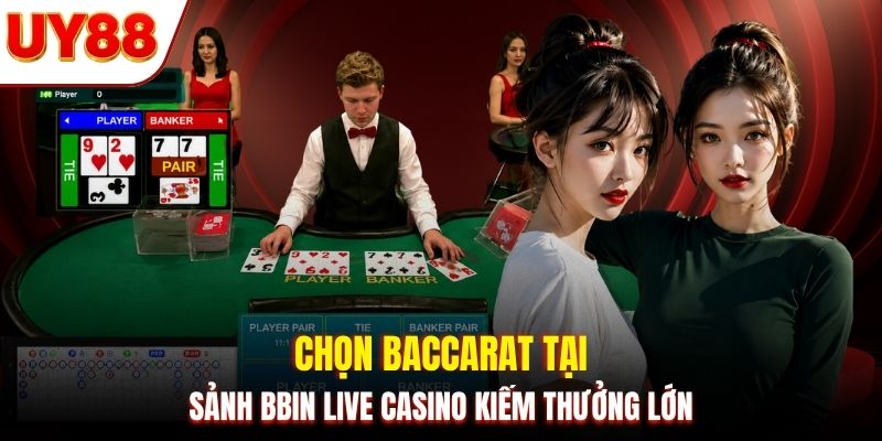Chọn Baccarat tại sảnh BBIN Live Casino kiếm thưởng lớn