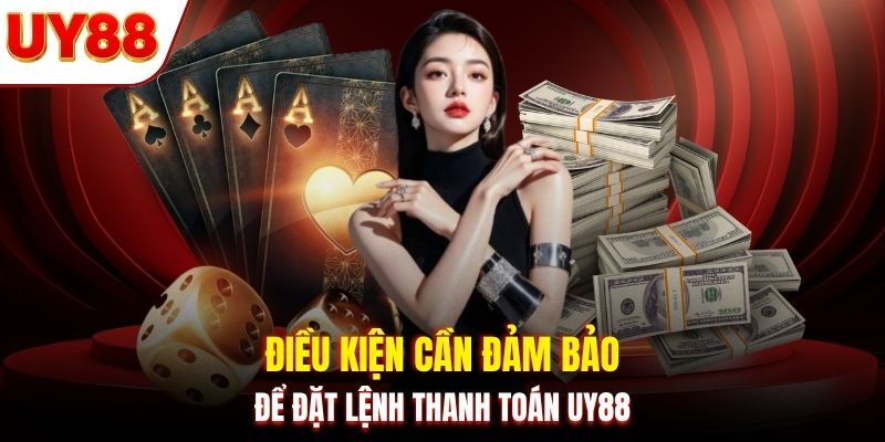 Điều kiện cần đảm bảo để đặt lệnh thanh toán UY88