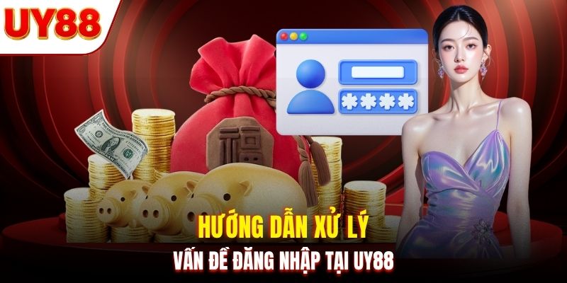Hướng dẫn xử lý vấn đề đăng nhập tại UY88