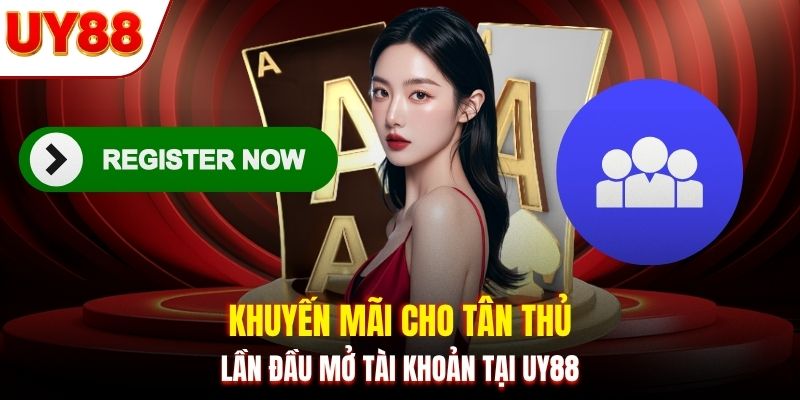 Khuyến mãi cho tân thủ lần đầu mở tài khoản tại UY88