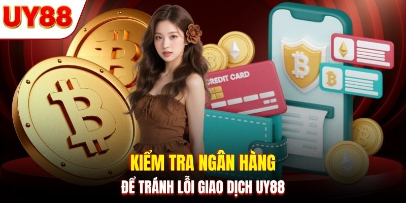 Kiểm tra ngân hàng để tránh lỗi giao dịch UY88