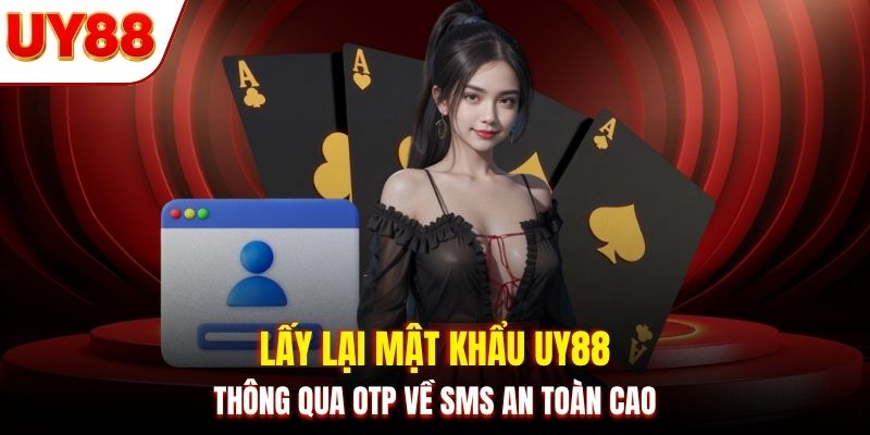 Lấy lại mật khẩu UY88 thông qua OTP về SMS an toàn cao