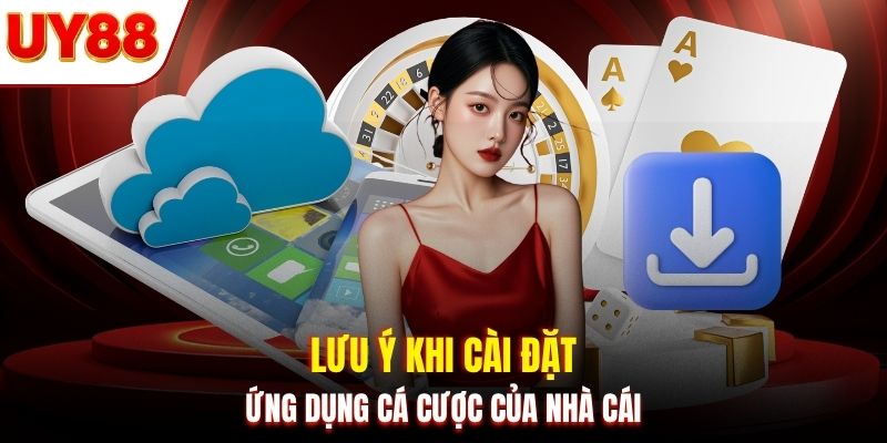 Lưu ý khi cài đặt ứng dụng cá cược của nhà cái
