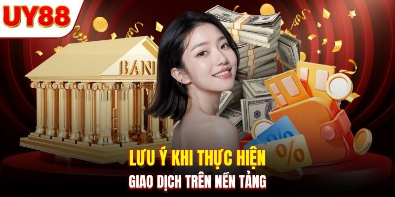 Lưu ý khi thực hiện giao dịch trên nền tảng