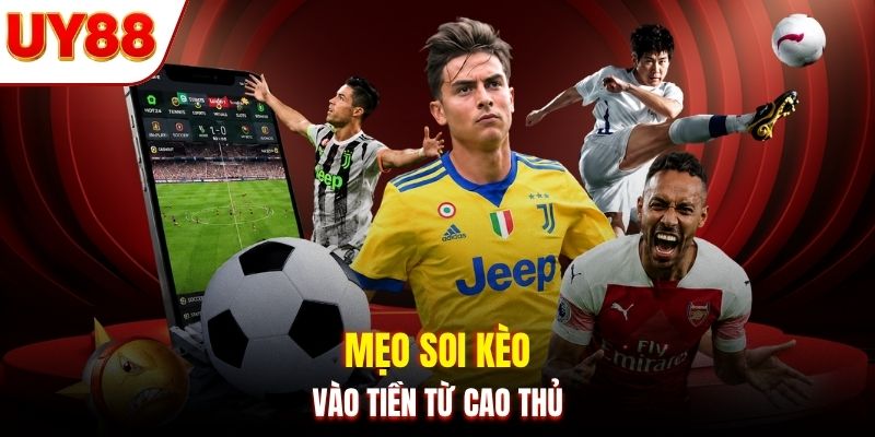 Mẹo soi kèo vào tiền từ cao thủ