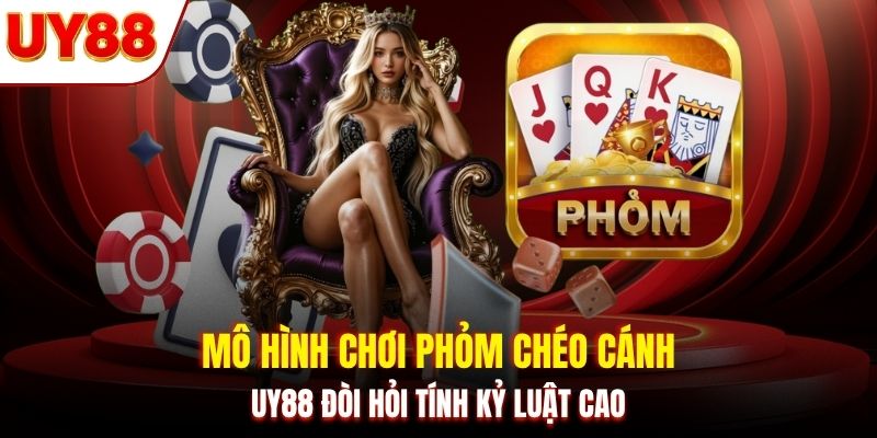 Mô hình chơi phỏm chéo cánh UY88 đòi hỏi tính kỷ luật cao