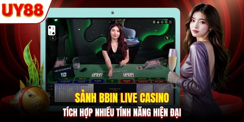 Sảnh BBIN Live Casino tích hợp nhiều tính năng hiện đại