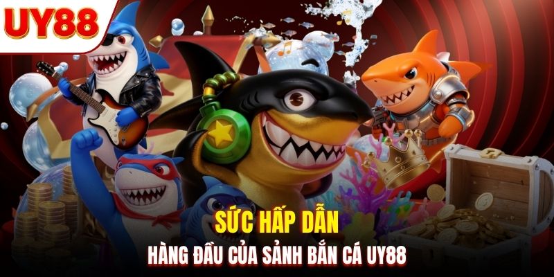 Sức hấp dẫn hàng đầu của sảnh bắn cá UY88