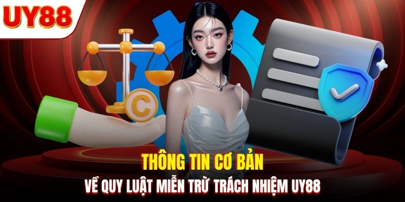 Thông tin cơ bản về quy luật miễn trừ trách nhiệm UY88