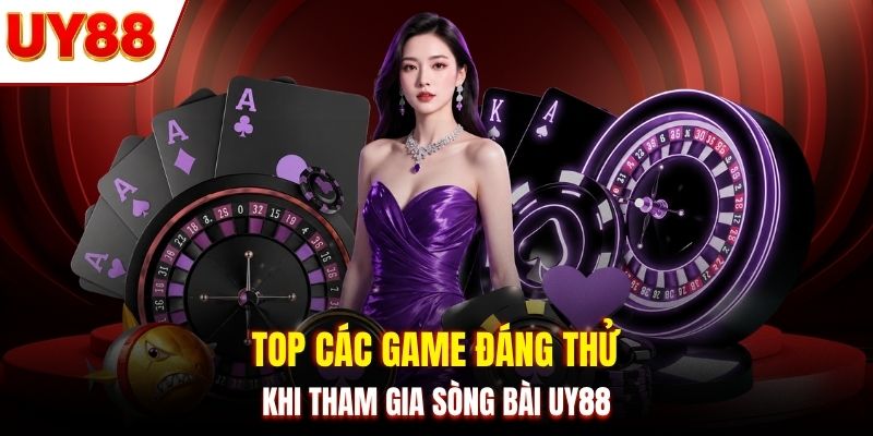 Top các game đáng thử khi tham gia sòng bài UY88