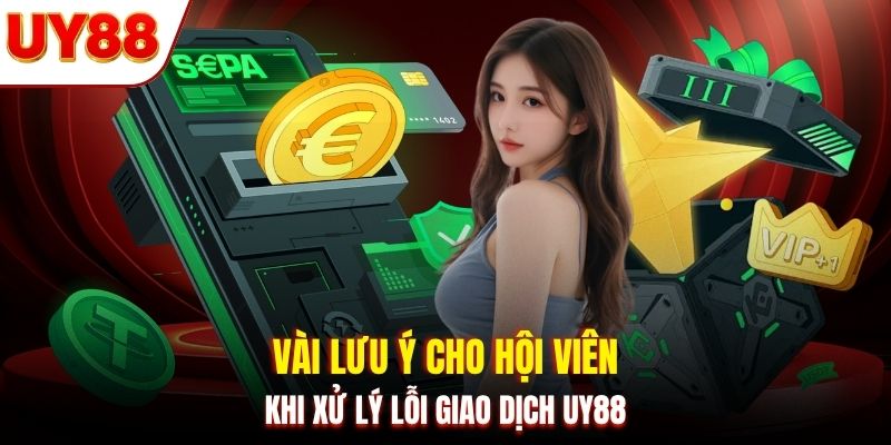 Vài lưu ý cho hội viên khi xử lý lỗi giao dịch UY88